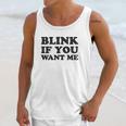 Blink If You Want Me Unisex Tank Top Gifts for Her