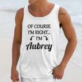 Of Course I Am Right I Am Aubrey Unisex Tank Top Gifts for Her