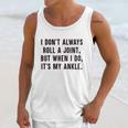 I Dont Always Roll A Joint But When I Do Its My Ankle Shirt Unisex Tank Top Gifts for Her