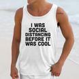 I Was Social Distancing Before It Was Cool Unisex Tank Top Gifts for Her