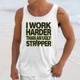 I Work Harder Than An Ugly Stripper Unisex Tank Top Gifts for Her