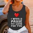 Id Pause My Game For You Valentines Day Gift For Him Her Unisex Tank Top Gifts for Women