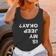 Is My Jeep Okay FunnyShirt Unisex Tank Top Gifts for Women