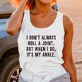 I Dont Always Roll A Joint But When I Do Its My Ankle Shirt Unisex Tank Top Gifts for Women