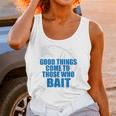 Good Things Come To Those Who Bait - FishingUnisex Tank Top Gifts for Women