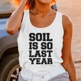 Soil Is So Last Year Unisex Tank Top Gifts for Women