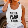 Soil Is So Last Year Unisex Tank Top Gifts for Women